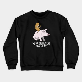 We Go Together Like Pork and Beans Crewneck Sweatshirt